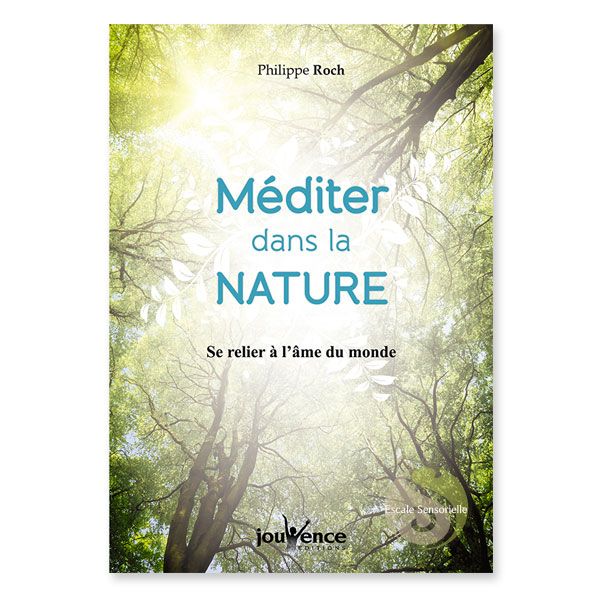 Méditer dans la nature guide et exercices Philippe Roch