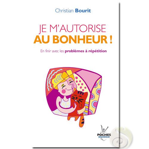 Je m'autorise au bonheur, en finir avec les problèmes à répétition Christian Bourit