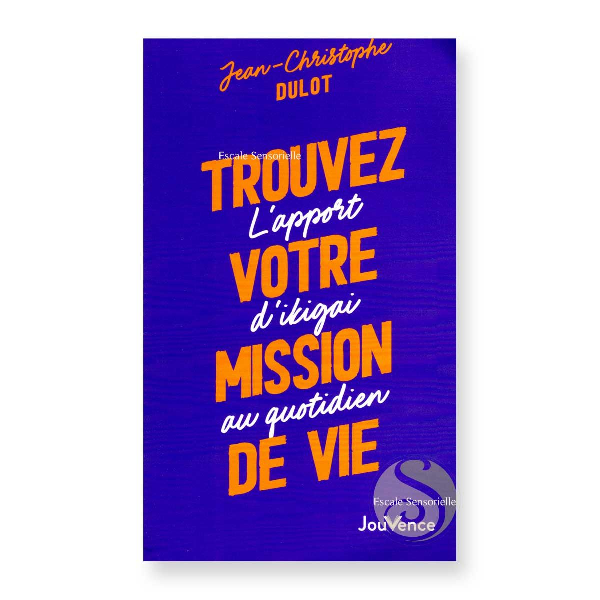 Trouvez votre mission de vie de Jean-Christophe Dulot