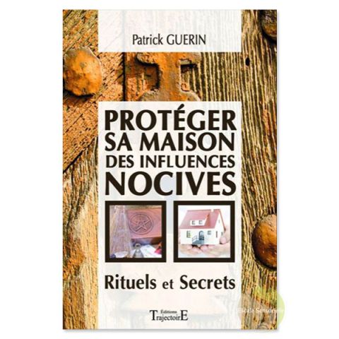 Protéger sa maison des influences nocives - Rituels et Secrets Patrick Guérin