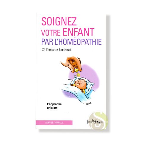 Soignez votre enfant par l'homéopathie du Dr Françoise Berthoud