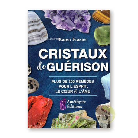 Cristaux de guérison Karen Frazier 200 remèdes pour l'esprit, le cœur et l'âme