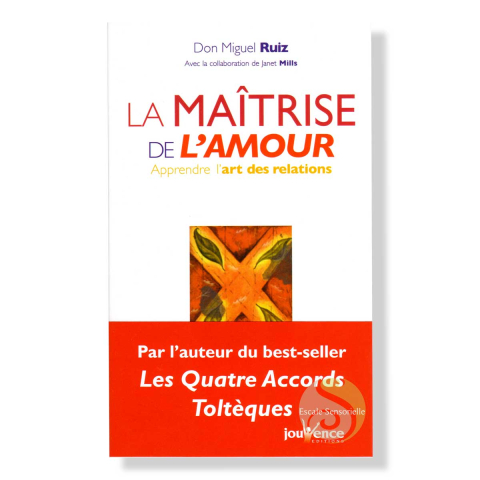 La maîtrise de l'amour de Don Miguel Ruiz & Janet Mills Édition Jouvence