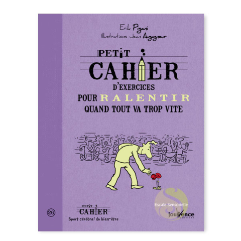 Petit cahier d’exercices pour ralentir quand tout va trop vite Erik Pigani