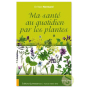 Ma santé au quotidien par les plantes Dr Marc Normand