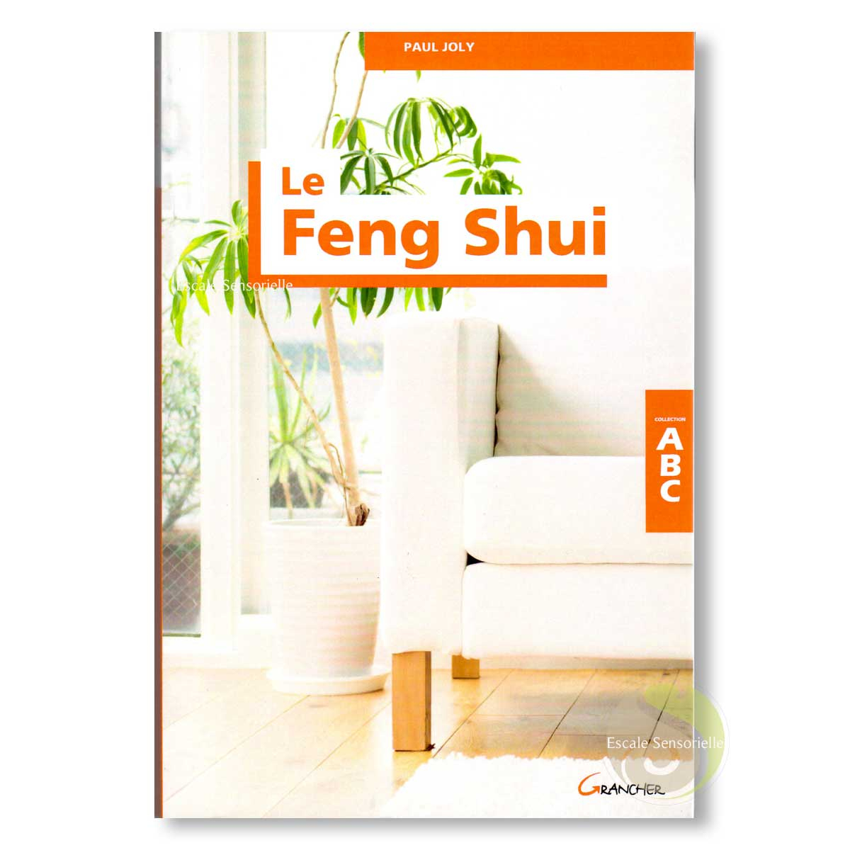 ABC du feng shui Paul joly harmoniser vos intérieurs, libérer vos énergies